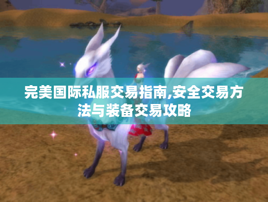 完美国际私服交易指南,安全交易方法与装备交易攻略