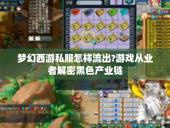 梦幻西游私服怎样流出?游戏从业者解密黑色产业链
