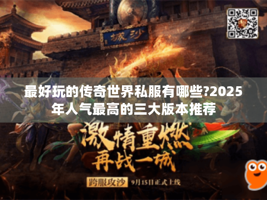 最好玩的传奇世界私服有哪些?2025年人气最高的三大版本推荐