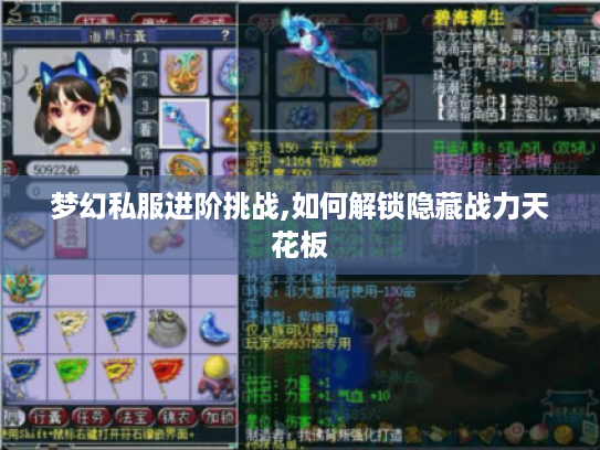 梦幻私服进阶挑战,如何解锁隐藏战力天花板