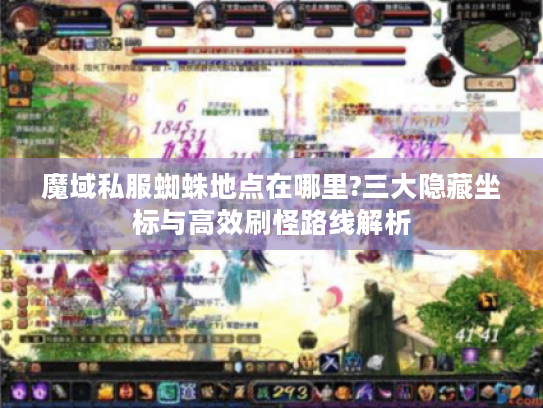 魔域私服蜘蛛地点在哪里?三大隐藏坐标与高效刷怪路线解析