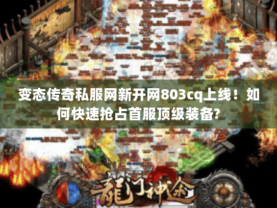 变态传奇私服网新开网803cq上线！如何快速抢占首服顶级装备?