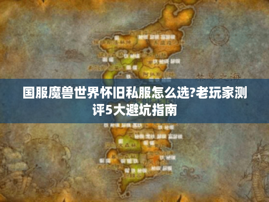 国服魔兽世界怀旧私服怎么选?老玩家测评5大避坑指南