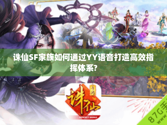 诛仙SF家族如何通过YY语音打造高效指挥体系?