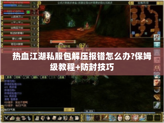 热血江湖私服包解压报错怎么办?保姆级教程+防封技巧