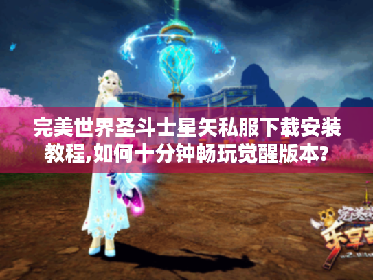 完美世界圣斗士星矢私服下载安装教程,如何十分钟畅玩觉醒版本?