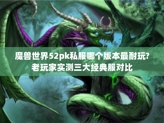 魔兽世界52pk私服哪个版本最耐玩?老玩家实测三大经典服对比