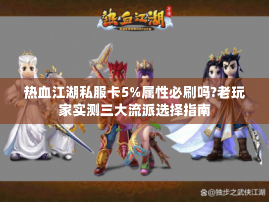 热血江湖私服卡5%属性必刷吗?老玩家实测三大流派选择指南