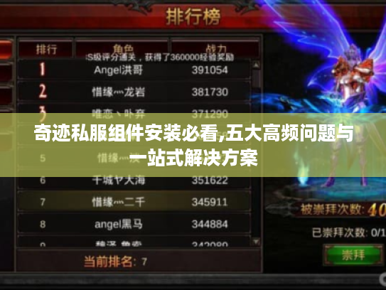 奇迹私服组件安装必看,五大高频问题与一站式解决方案 奇迹私服组件安装必看,五大高频问题与一站式解决方案