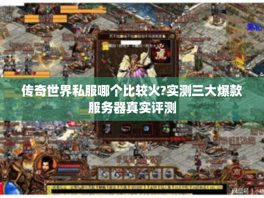 传奇世界私服哪个比较火?实测三大爆款服务器真实评测