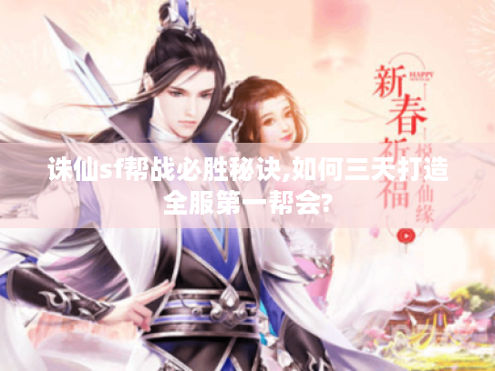 诛仙sf帮战必胜秘诀,如何三天打造全服第一帮会?