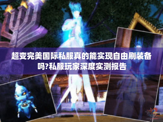 超变完美国际私服真的能实现自由刷装备吗?私服玩家深度实测报告