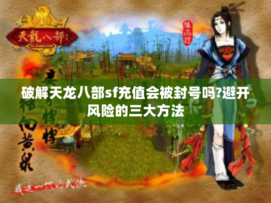 破解天龙八部sf充值会被封号吗?避开风险的三大方法