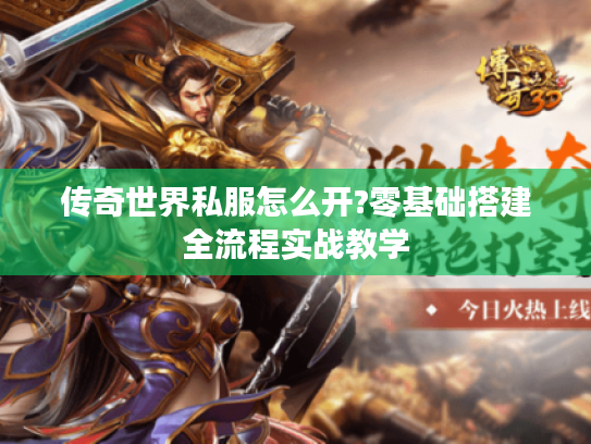 传奇世界私服怎么开?零基础搭建全流程实战教学