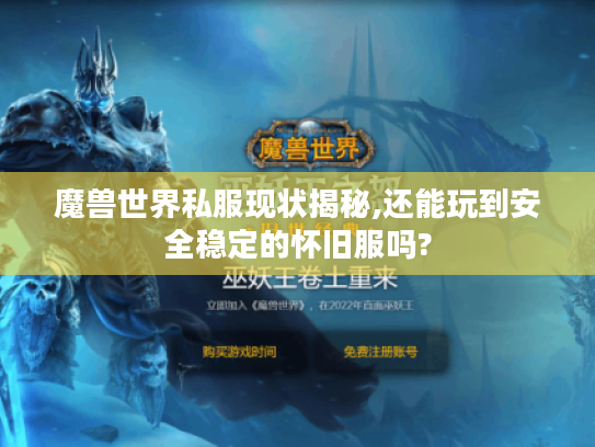 魔兽世界私服现状揭秘,还能玩到安全稳定的怀旧服吗?