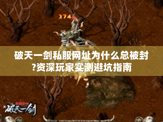 破天一剑私服网址为什么总被封?资深玩家实测避坑指南