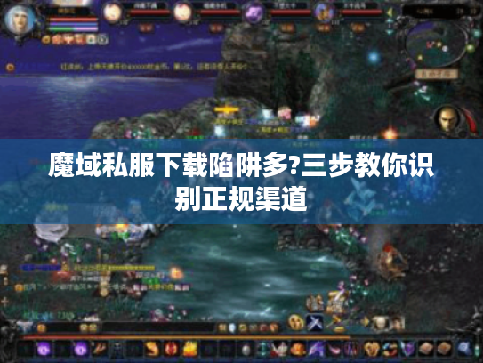 魔域私服下载陷阱多?三步教你识别正规渠道