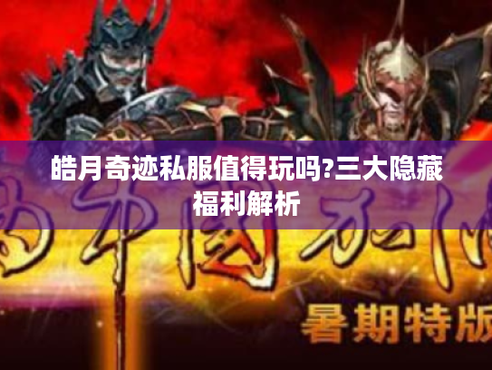 皓月奇迹私服值得玩吗?三大隐藏福利解析