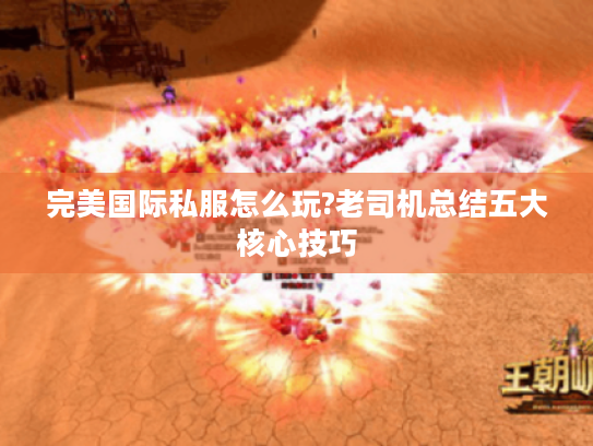 完美国际私服怎么玩?老司机总结五大核心技巧