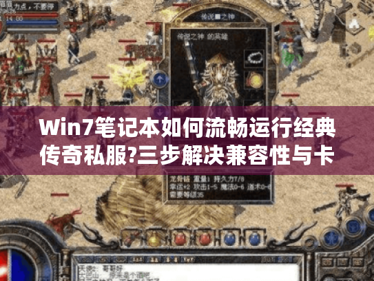Win7笔记本如何流畅运行经典传奇私服?三步解决兼容性与卡顿难题