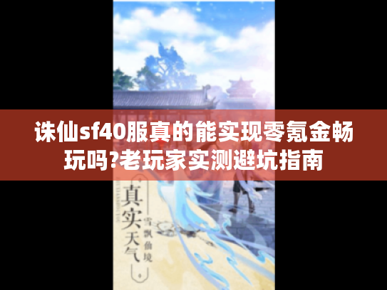 诛仙sf40服真的能实现零氪金畅玩吗?老玩家实测避坑指南