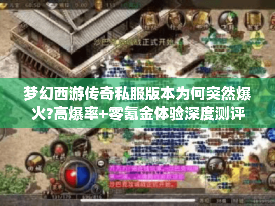 梦幻西游传奇私服版本为何突然爆火?高爆率+零氪金体验深度测评