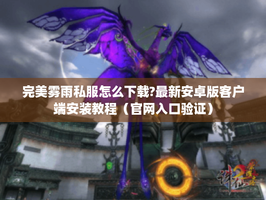 完美雾雨私服怎么下载?最新安卓版客户端安装教程（官网入口验证）