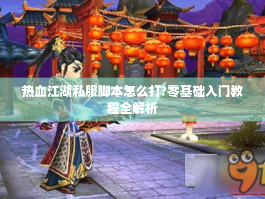 热血江湖私服脚本怎么打?零基础入门教程全解析