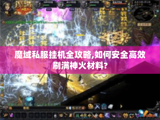 魔域私服挂机全攻略,如何安全高效刷满神火材料?