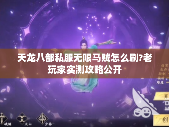 天龙八部私服无限马贼怎么刷?老玩家实测攻略公开