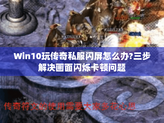 Win10玩传奇私服闪屏怎么办?三步解决画面闪烁卡顿问题 Win10玩传奇私服闪屏怎么办?三步解决画面闪烁卡顿问题