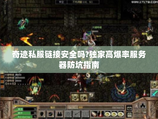 奇迹私服链接安全吗?独家高爆率服务器防坑指南