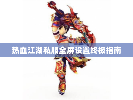 热血江湖私服全屏设置终极指南