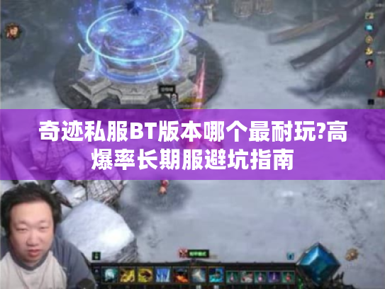 奇迹私服BT版本哪个最耐玩?高爆率长期服避坑指南