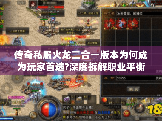 传奇私服火龙二合一版本为何成为玩家首选?深度拆解职业平衡与爆率机制