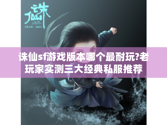 诛仙sf游戏版本哪个最耐玩?老玩家实测三大经典私服推荐