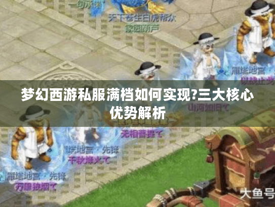 梦幻西游私服满档如何实现?三大核心优势解析