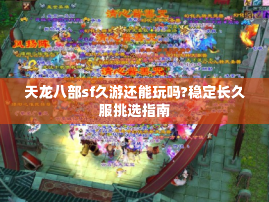 天龙八部sf久游还能玩吗?稳定长久服挑选指南