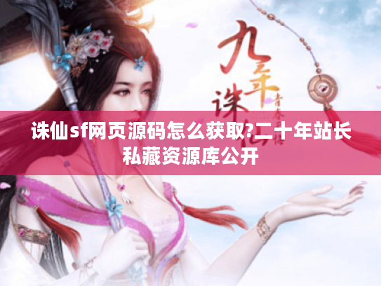诛仙sf网页源码怎么获取?二十年站长私藏资源库公开 诛仙sf网页源码怎么获取?二十年站长私藏资源库公开