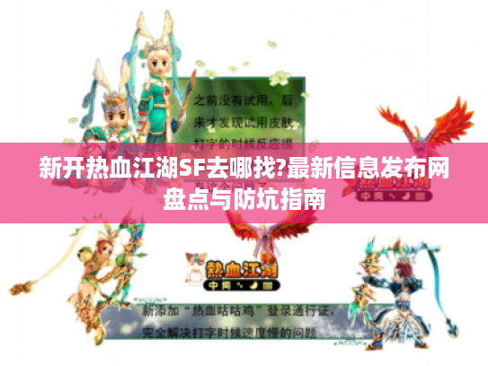 新开热血江湖SF去哪找?最新信息发布网盘点与防坑指南