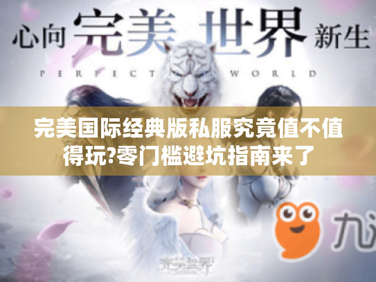 完美国际经典版私服究竟值不值得玩?零门槛避坑指南来了