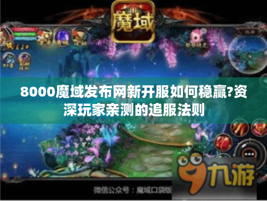 8000魔域发布网新开服如何稳赢?资深玩家亲测的追服法则