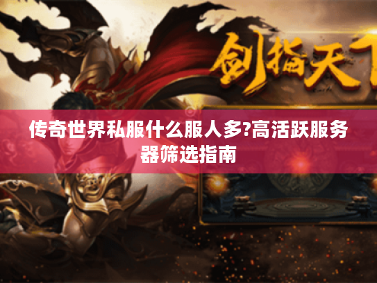 传奇世界私服什么服人多?高活跃服务器筛选指南