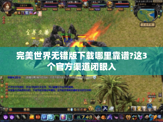 完美世界无错版下载哪里靠谱?这3个官方渠道闭眼入