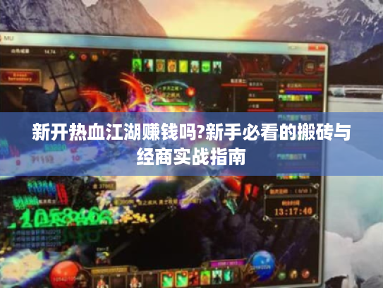 新开热血江湖赚钱吗?新手必看的搬砖与经商实战指南