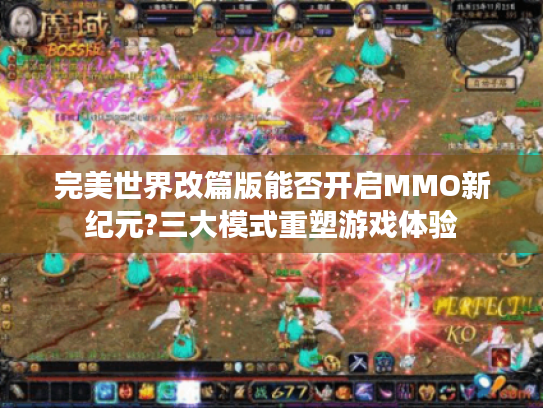 完美世界改篇版能否开启MMO新纪元?三大模式重塑游戏体验