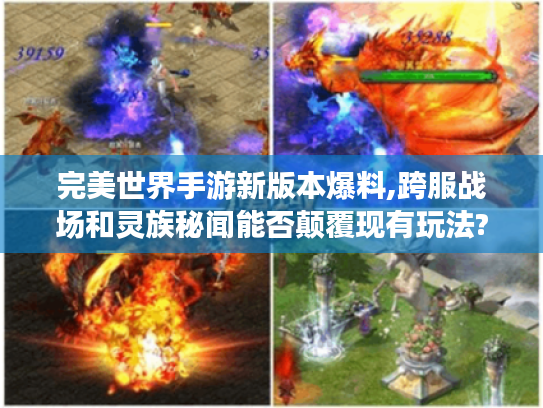 完美世界手游新版本爆料,跨服战场和灵族秘闻能否颠覆现有玩法?