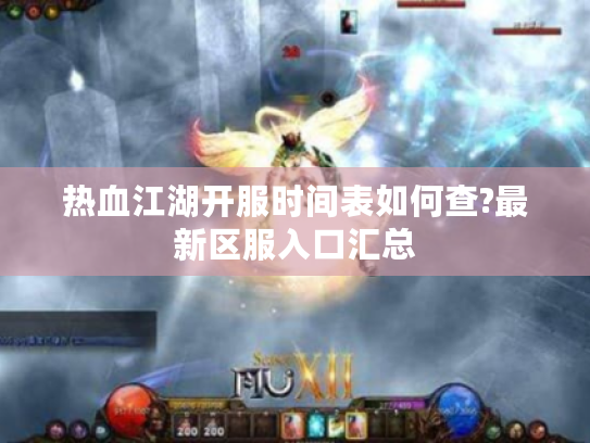 热血江湖开服时间表如何查?最新区服入口汇总 热血江湖开服时间表如何查?最新区服入口汇总