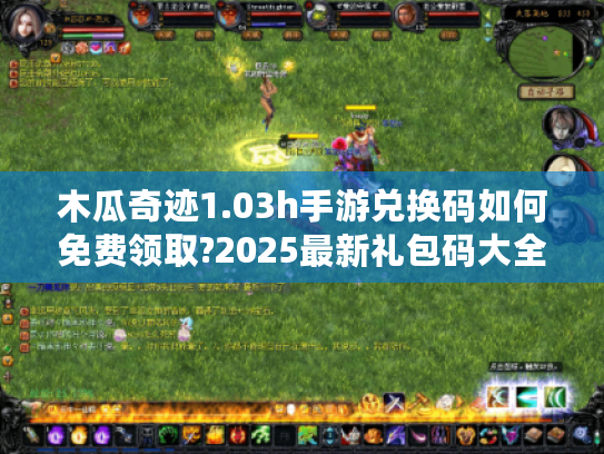 木瓜奇迹1.03h手游兑换码如何免费领取?2025最新礼包码大全