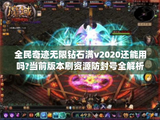全民奇迹无限钻石满v2020还能用吗?当前版本刷资源防封号全解析